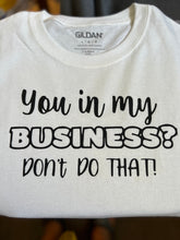 Load image into Gallery viewer, &#39;You In My Business&#39; Tee
